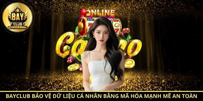 Bayclub bảo vệ dữ liệu cá nhân bằng mã hóa mạnh mẽ an toàn