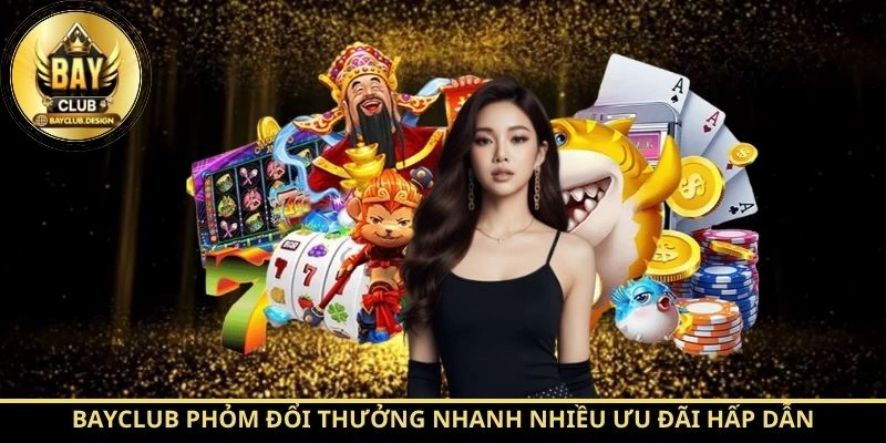 BayClub Phỏm đổi thưởng nhanh nhiều ưu đãi hấp dẫn