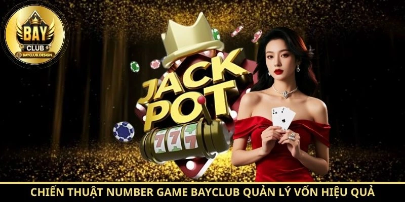 Chiến thuật Number Game BayClub quản lý vốn hiệu quả