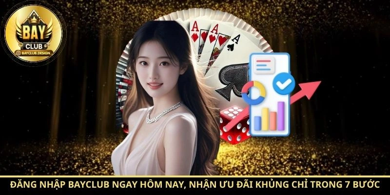 Đăng nhập BayClub ngay hôm nay, nhận ưu đãi khủng chỉ trong 7 bước