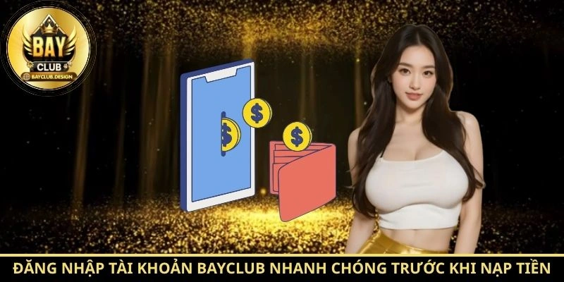 Đăng nhập tài khoản BayClub nhanh chóng trước khi nạp tiền