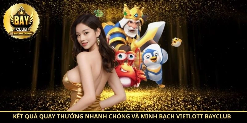 Kết quả quay thưởng nhanh chóng và minh bạch Vietlott BayClub