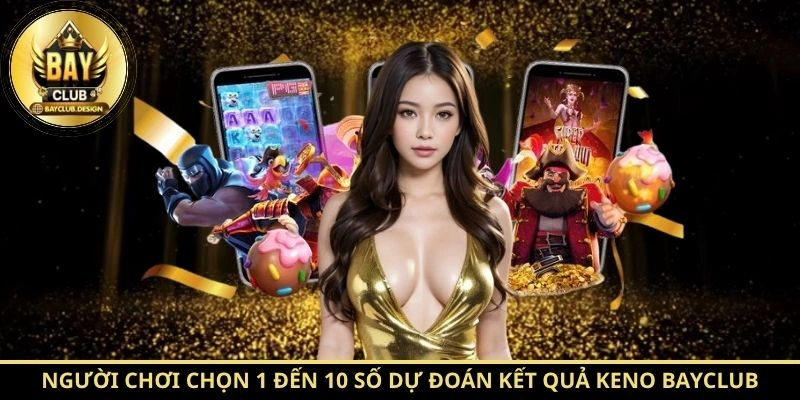 Người chơi chọn 1 đến 10 số dự đoán kết quả Keno BayClub