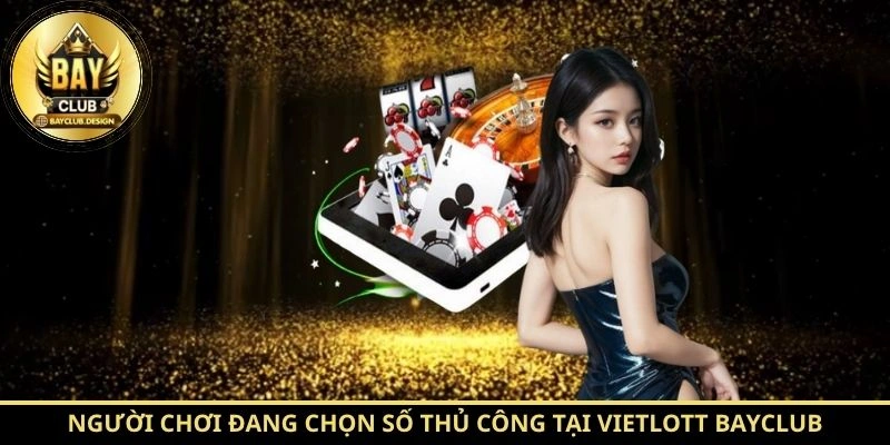 Người chơi đang chọn số thủ công tại Vietlott BayClub