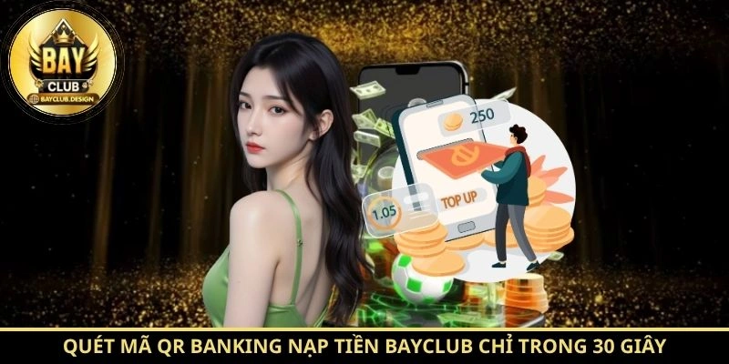 Quét mã QR Banking nạp tiền BayClub chỉ trong 30 giây