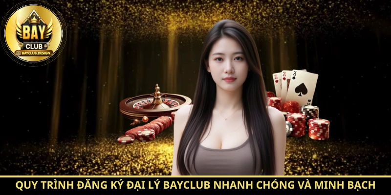 Quy trình đăng ký đại lý Bayclub nhanh chóng và minh bạch