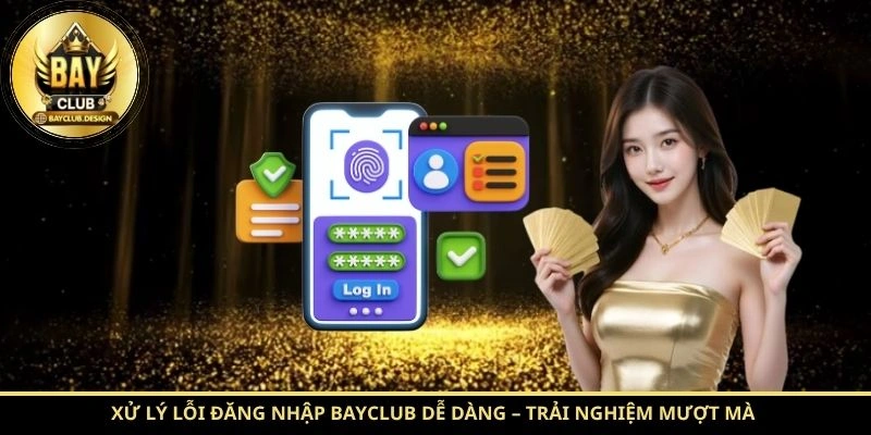 Xử lý lỗi đăng nhập BayClub dễ dàng – Trải nghiệm mượt mà đầy phần thưởng